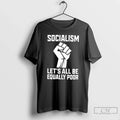 Socialism Lets All Be Equally Poor T-Shirts