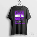 Straight Outta Shape But Bitch I Aint Ugly Tho T-Shirts