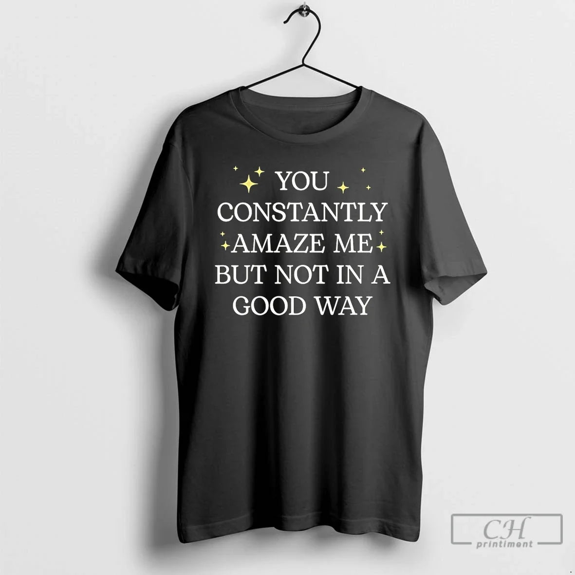 You Constantly Amaze Me But Noy Good Way T-Shirts