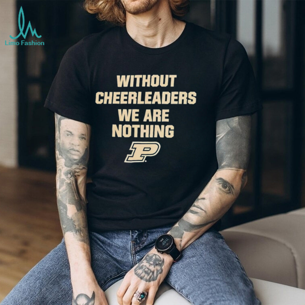 Purdue University Without Cheerleaders We Are Nothing Fan T Shirt