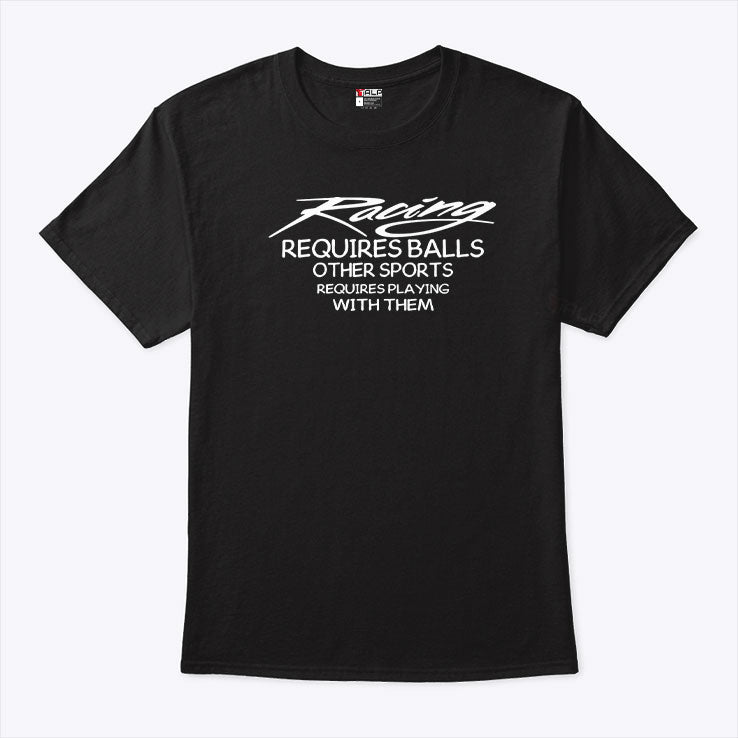 Racing Requires Balls Other Sports Requires Playing With Them Shirt
