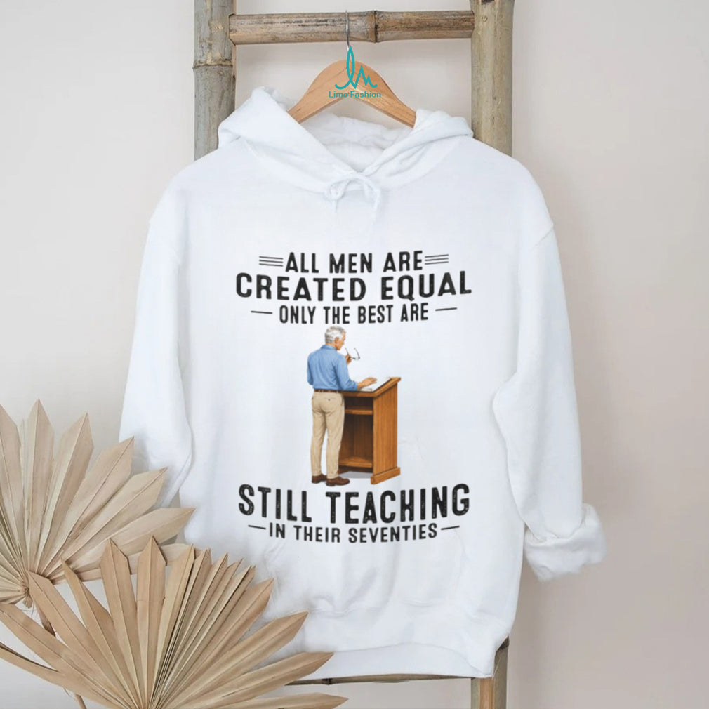 Retired Teacher Shirt All Men Created Equal Still Teaching in Seventies Shirt