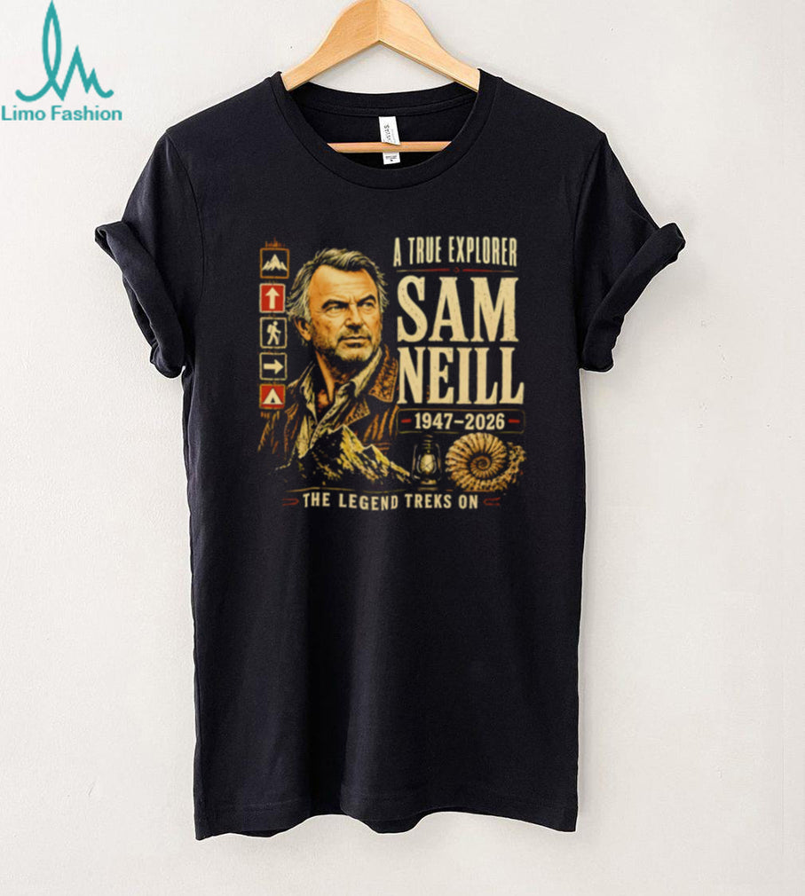 Sam Neill A True Explorer 1947 2026 The Legend Treks On shirt