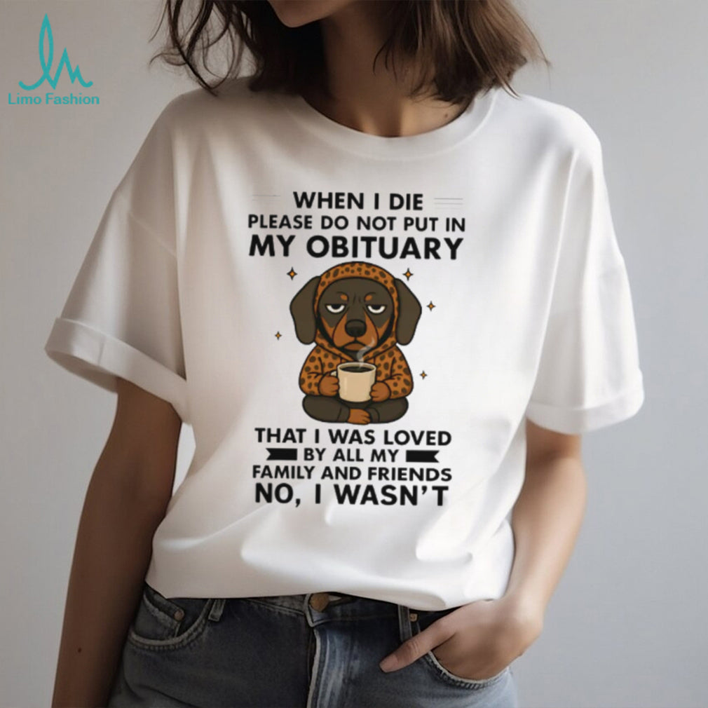 Sarcastic Dachshund No I Wasn’t Loved Obituary T Shirt