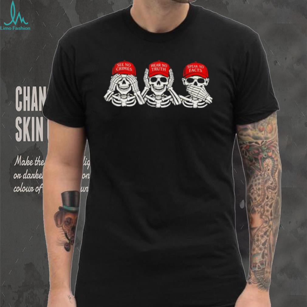 See No Crimes Hear No Truth Speak No Facts Political Skeletons T Shirt