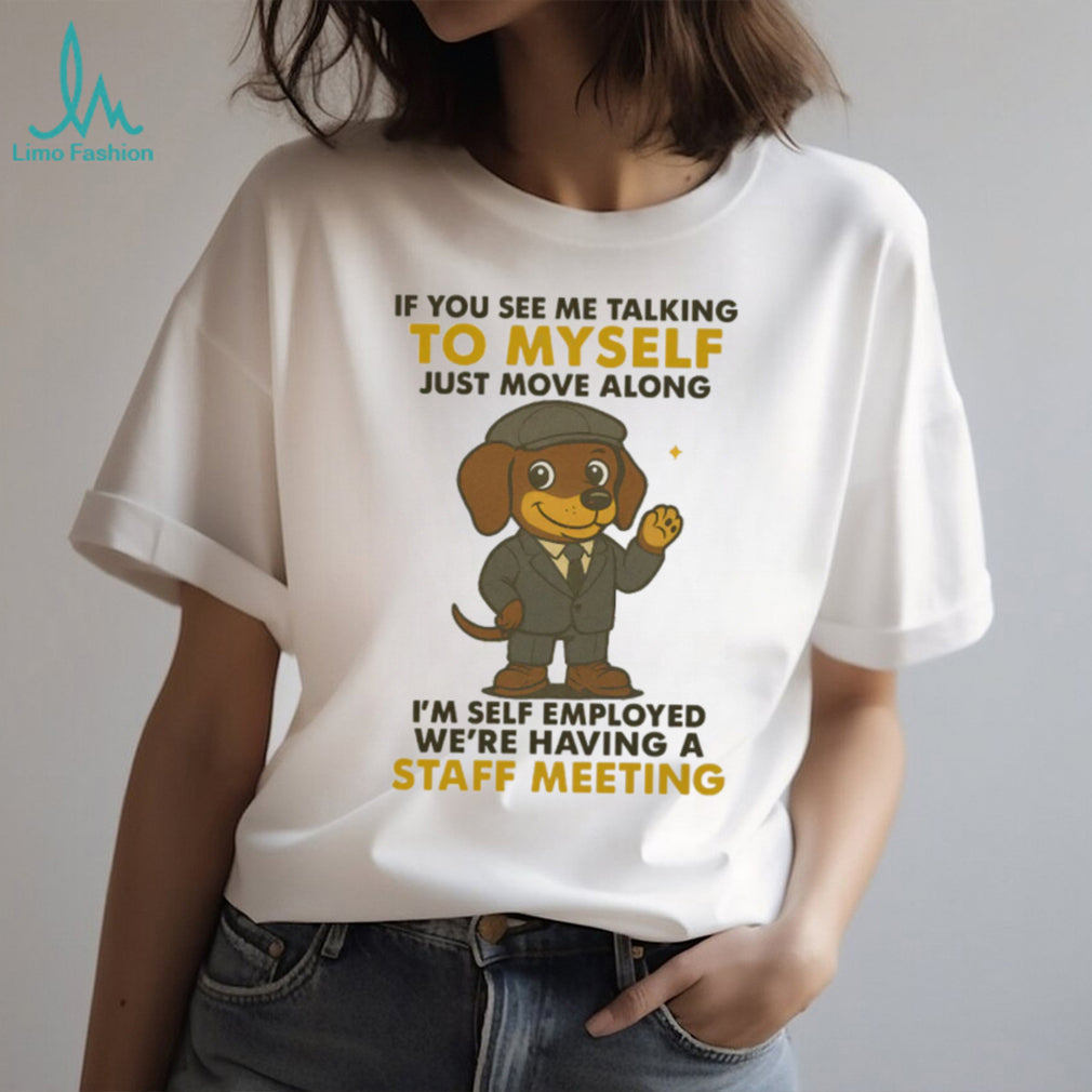 Self Employed Dachshund T Shirt Staff Meeting Funny Work Dog T Shirt
