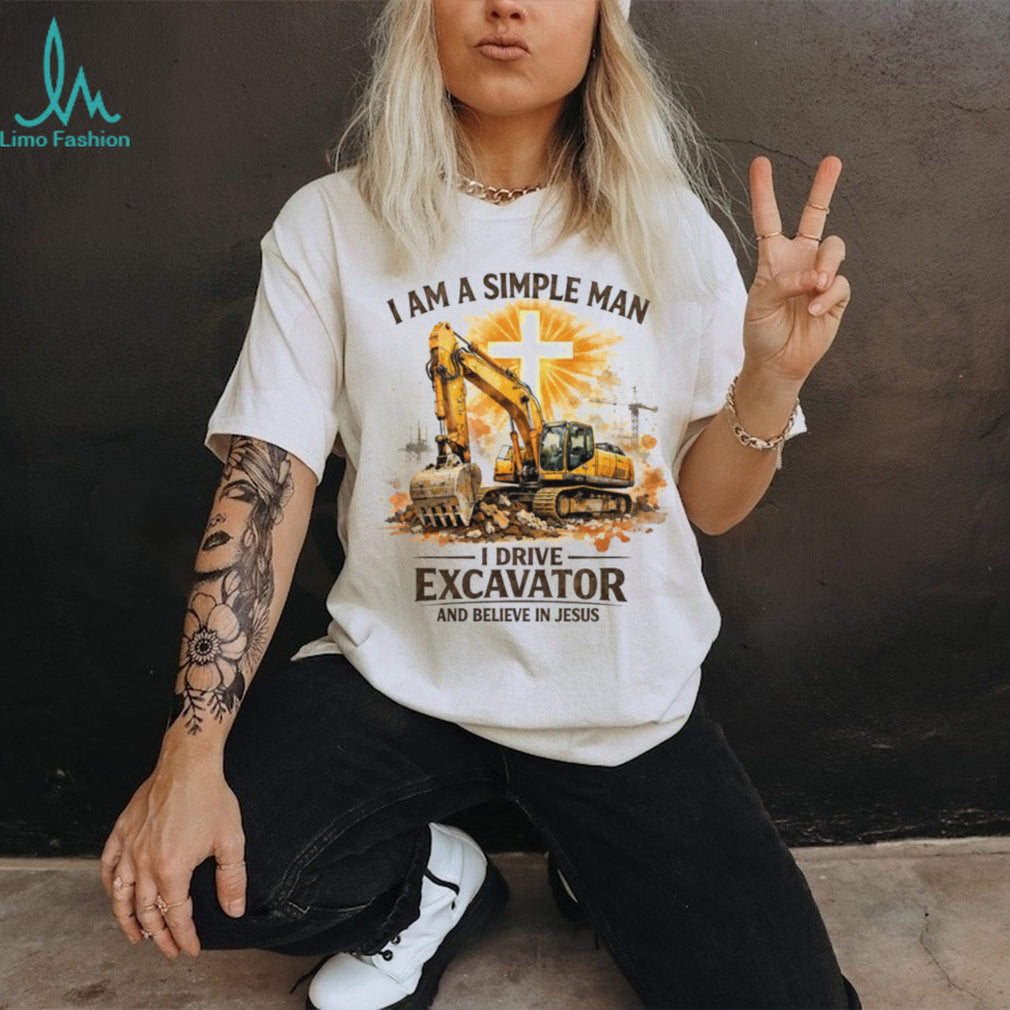 Simple Man Who Drives Excavator And Believes In Jesus Christian T Shirt