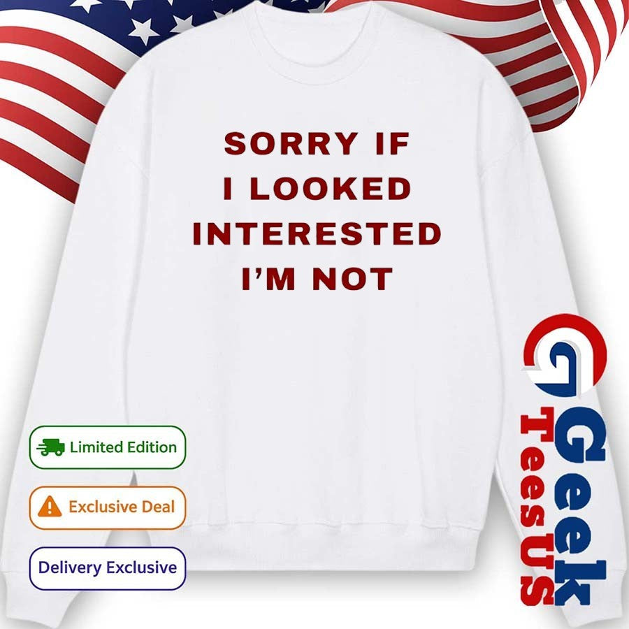 Sorry if I looked interested I’m not shirt Unisex , , , Long Sleeve Tee