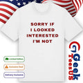 Sorry if I looked interested I’m not shirt Unisex , , , Long Sleeve Tee