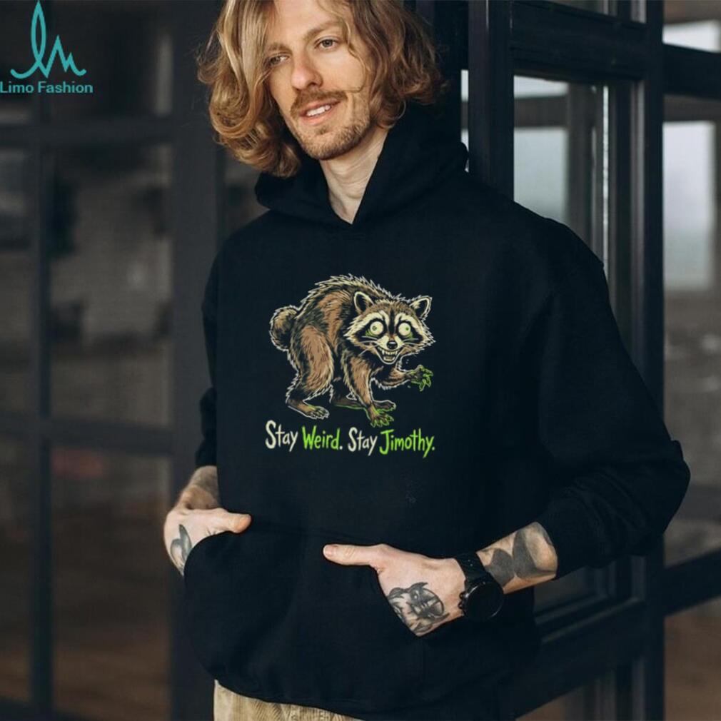 Stay Weird Stay Jimothy funny shirt