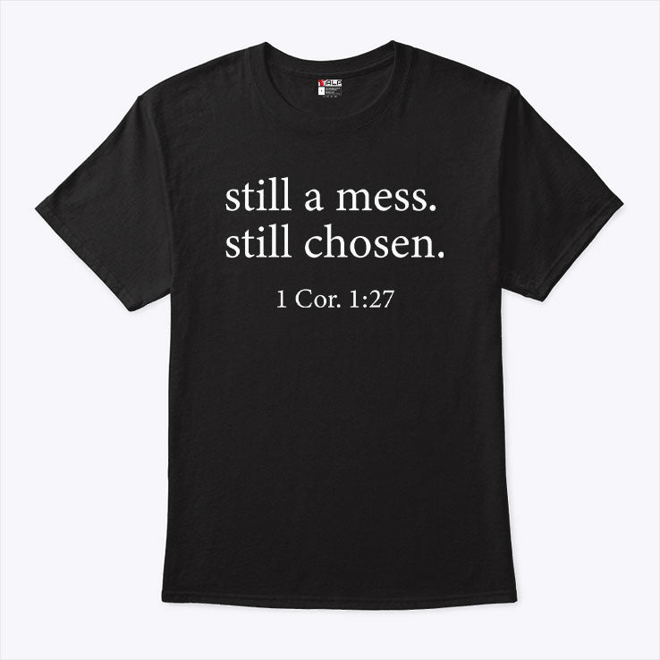 Still A Mess Still Chosen 1 Cor 1:27 T Shirt