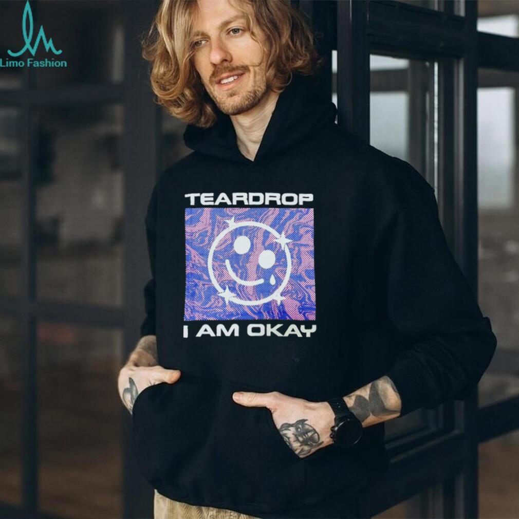 Teardrop I Am Okay Aesthetic Smiley Face T Shirt