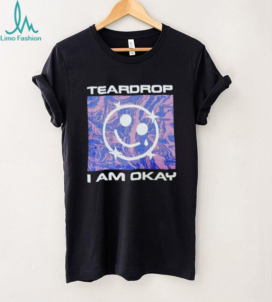 Teardrop I Am Okay Aesthetic Smiley Face T Shirt