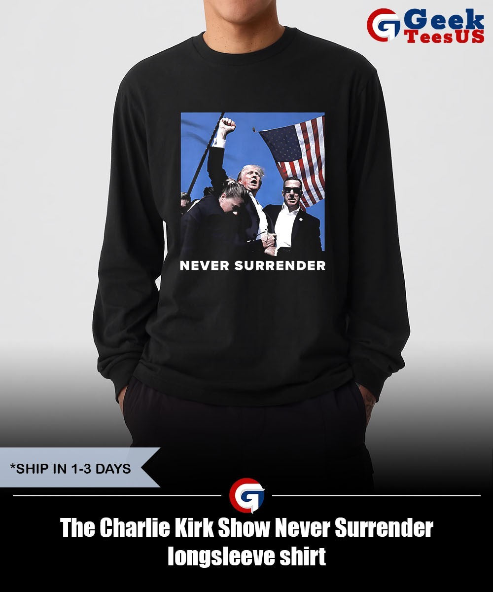 The Charlie Kirk Show Never Surrender shirt Unisex , , , Long Sleeve Tee