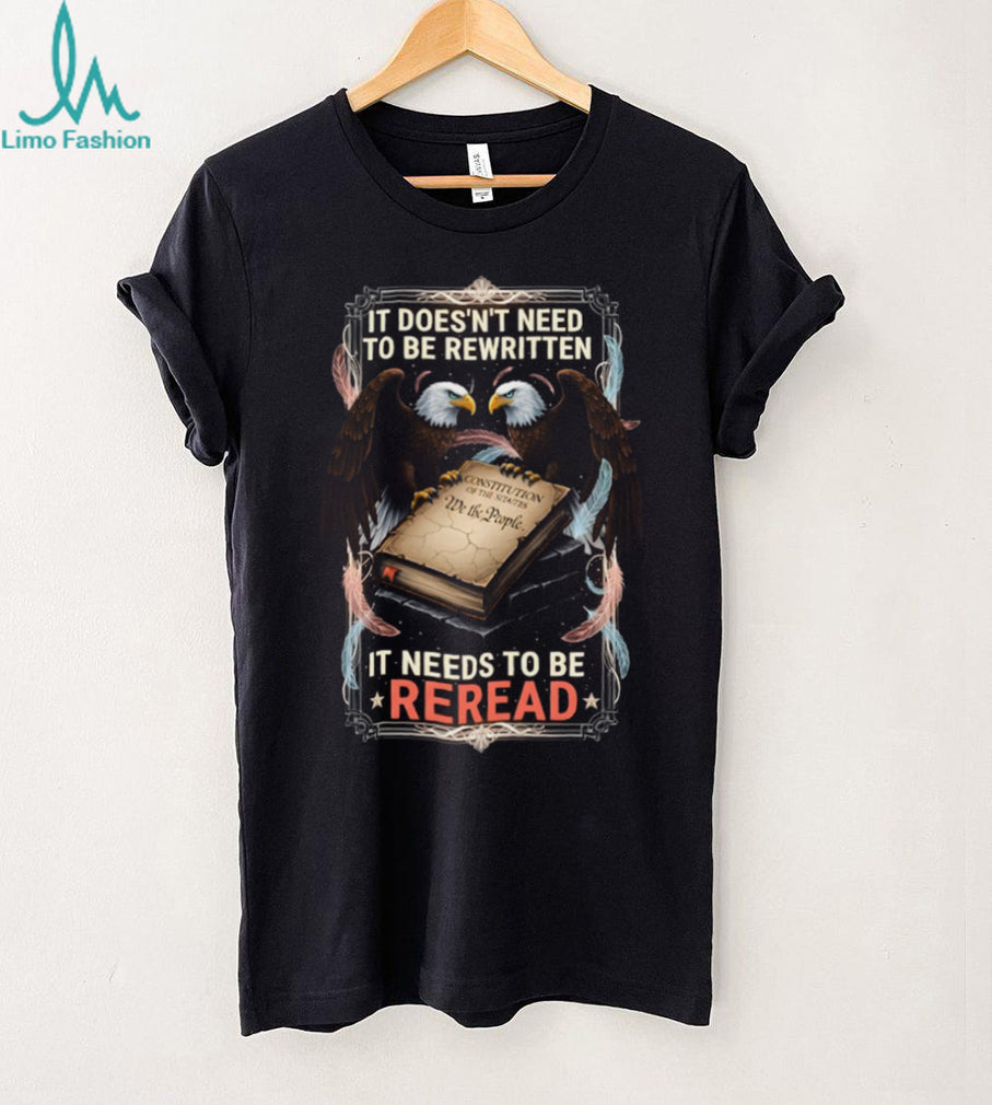 The Constitution Needs To Be Reread American Eagle Patriotic T Shirt