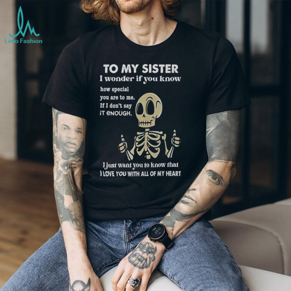 To My Sister Skeleton Thumbs Up I Love You Heartfelt Gift T Shirt