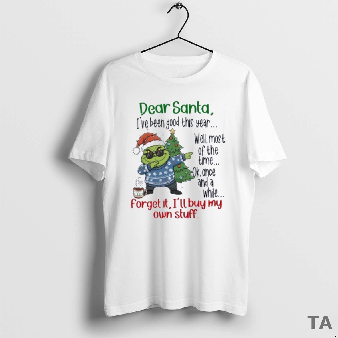 Top Grinch Dear Santa Ive Been Good This Year Well Most Time T-Shirts
