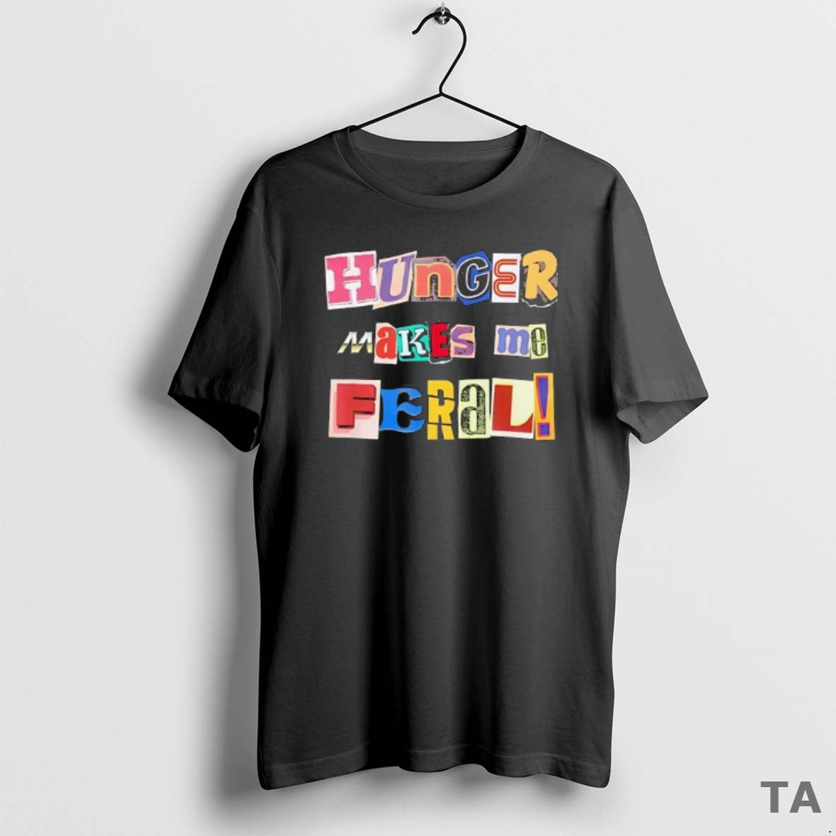 Top Hunger Makes Me Feral Dramatic Personality Phrase T-Shirts