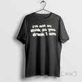 Trending Im Not As Think As You Drunk I Am T-Shirts