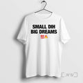 Trending Small Dih Big Dreams Meme T-Shirts