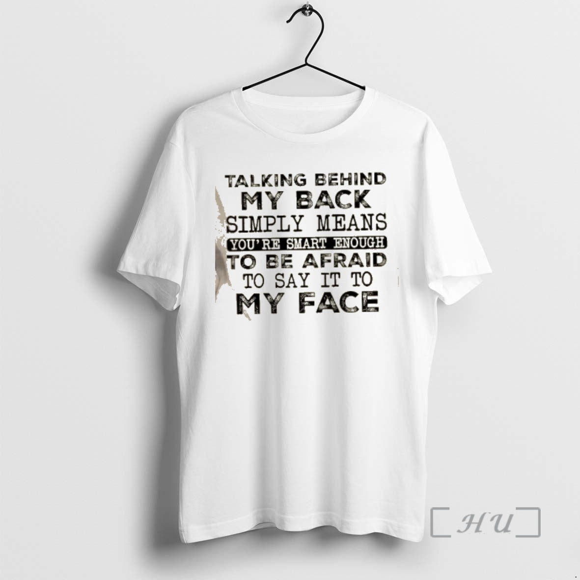 Trending Talking Behind My Back Simply Means Youre Smart Enough Be Afraid Say T-Shirts
