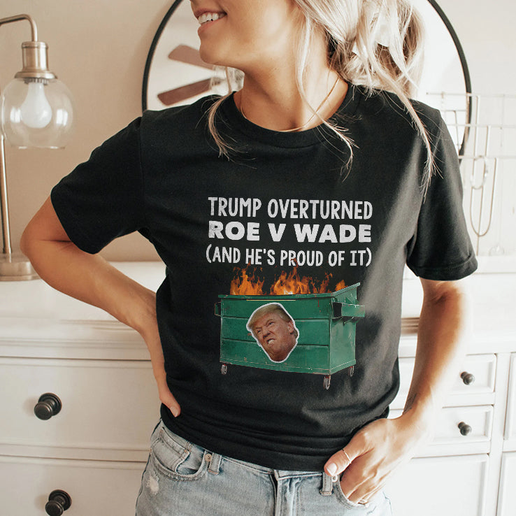 Trump Overturned Roe V Wade And He’s Proud Of It T Shirt
