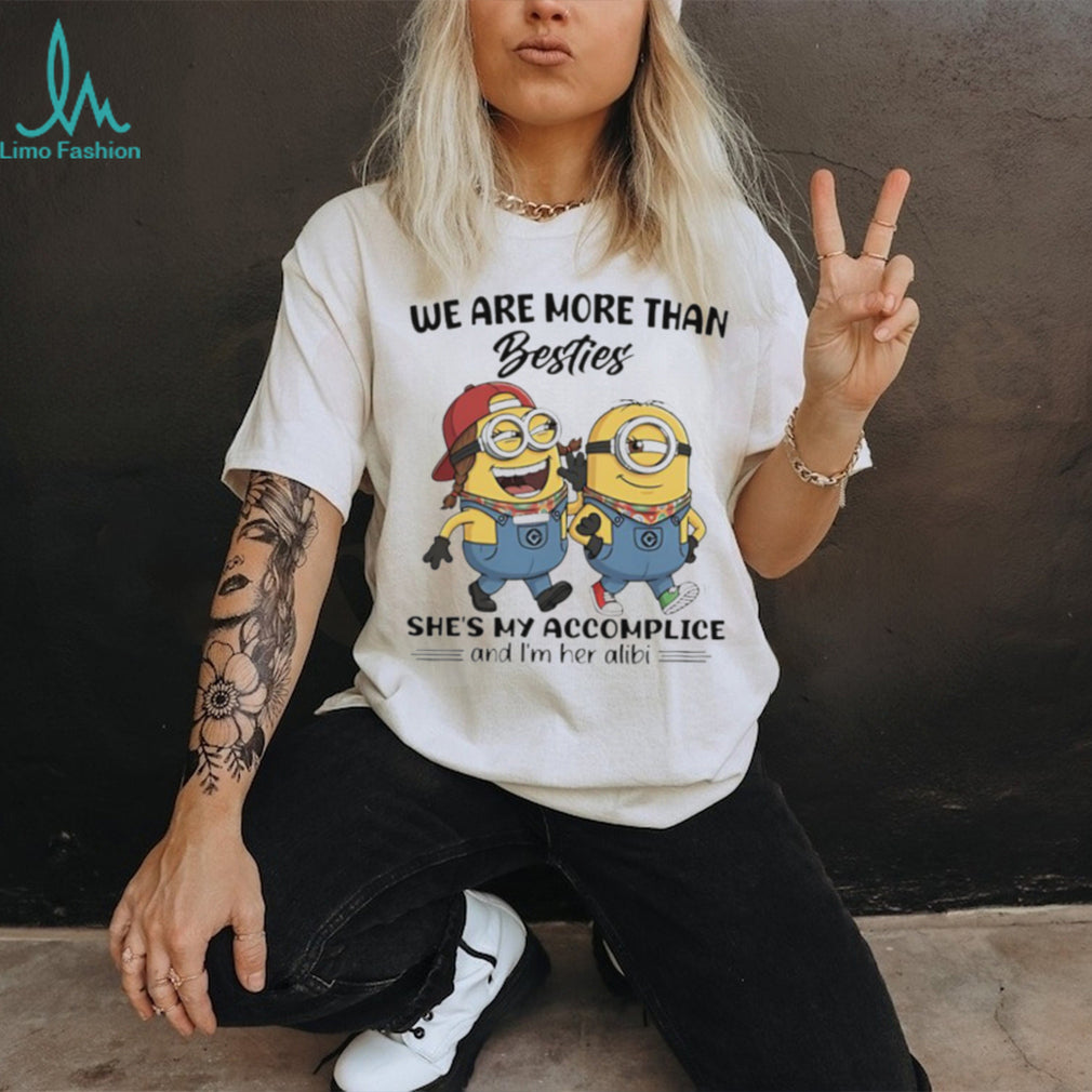 We Are More Than Besties Minions Accomplice and Alibi T Shirt