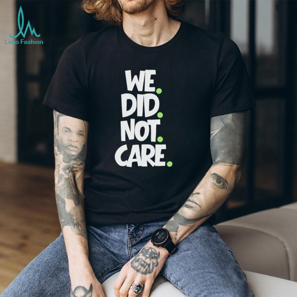 We Did Not Care Minimalist Streetwear Graphic T Shirt