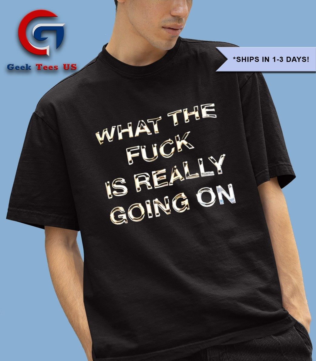 What the fuck is really going on shirt Unisex , , , Long Sleeve Tee