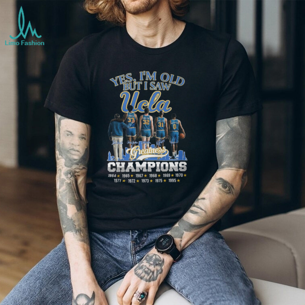 Yes I’m Old But I Saw UCLA Greatness Champions Multi Year Signature T Shirt
