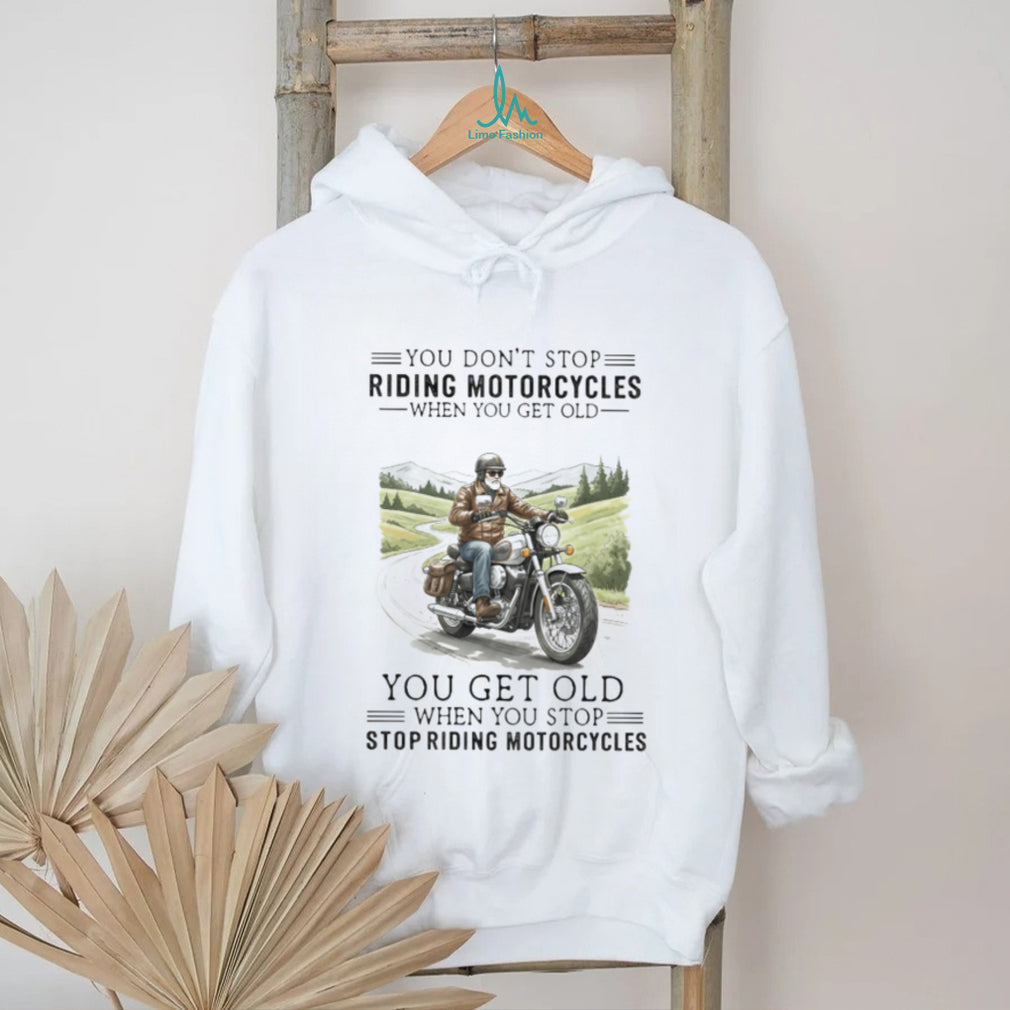 You Get Old When You Stop Riding Motorcycles Biker Retirement T Shirt