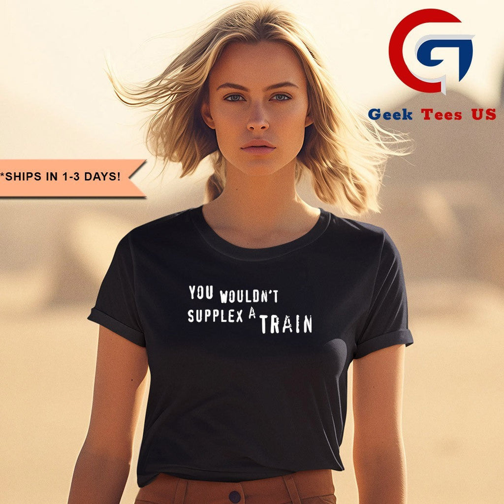 You wouldn’t supplex a train shirt Unisex , , , Long Sleeve Tee