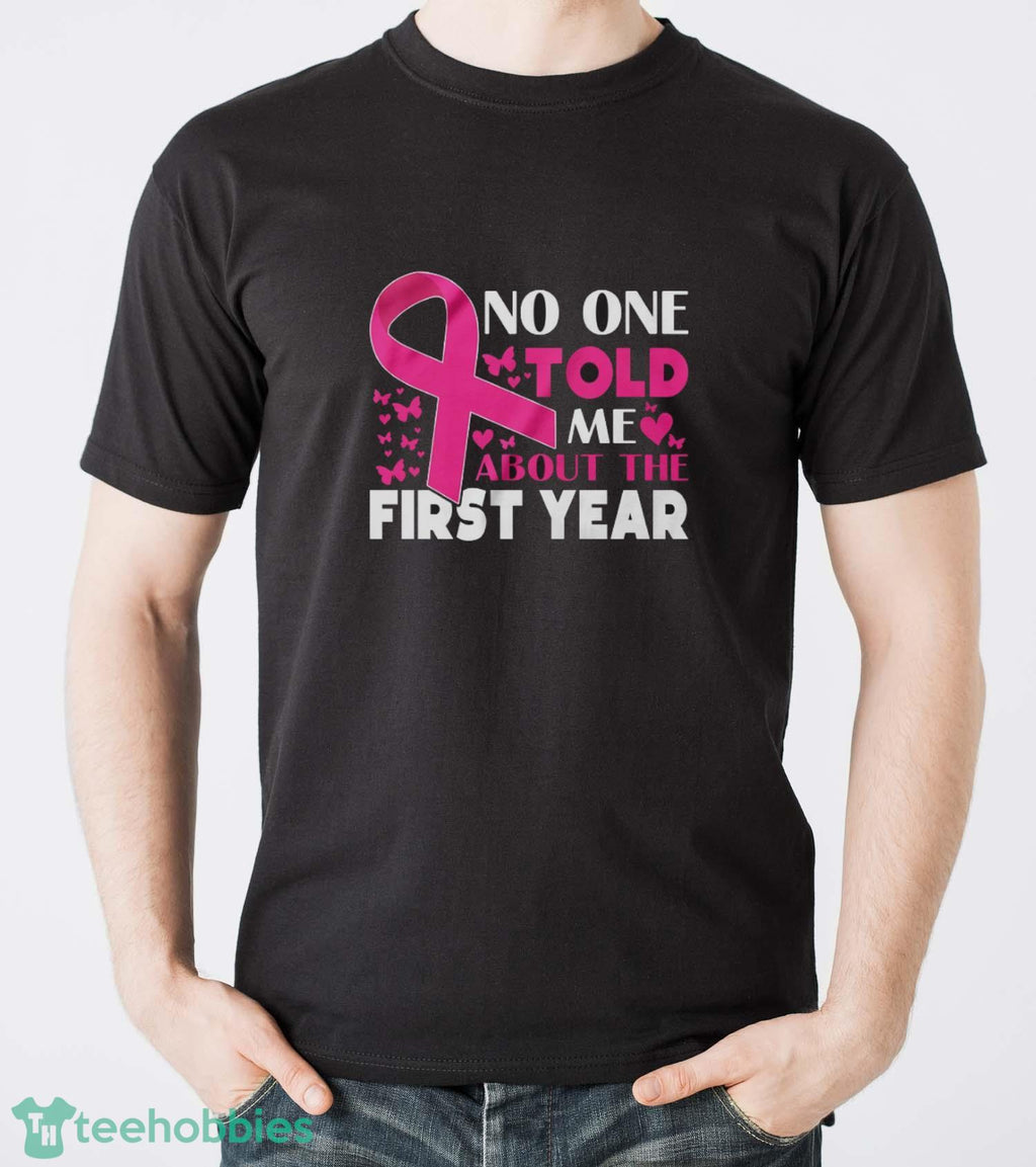 Breast Cancer Awareness Shirt, No One Told Me About My First Year Tee, Cancer Support Shirt