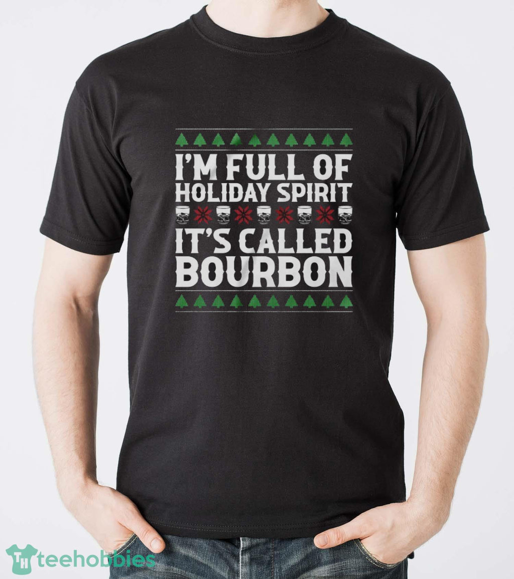 Christmas Drink Sweatshirt, I’m Full Of Christmas Spirit It’s Called Bourbon Hoodie Shirt