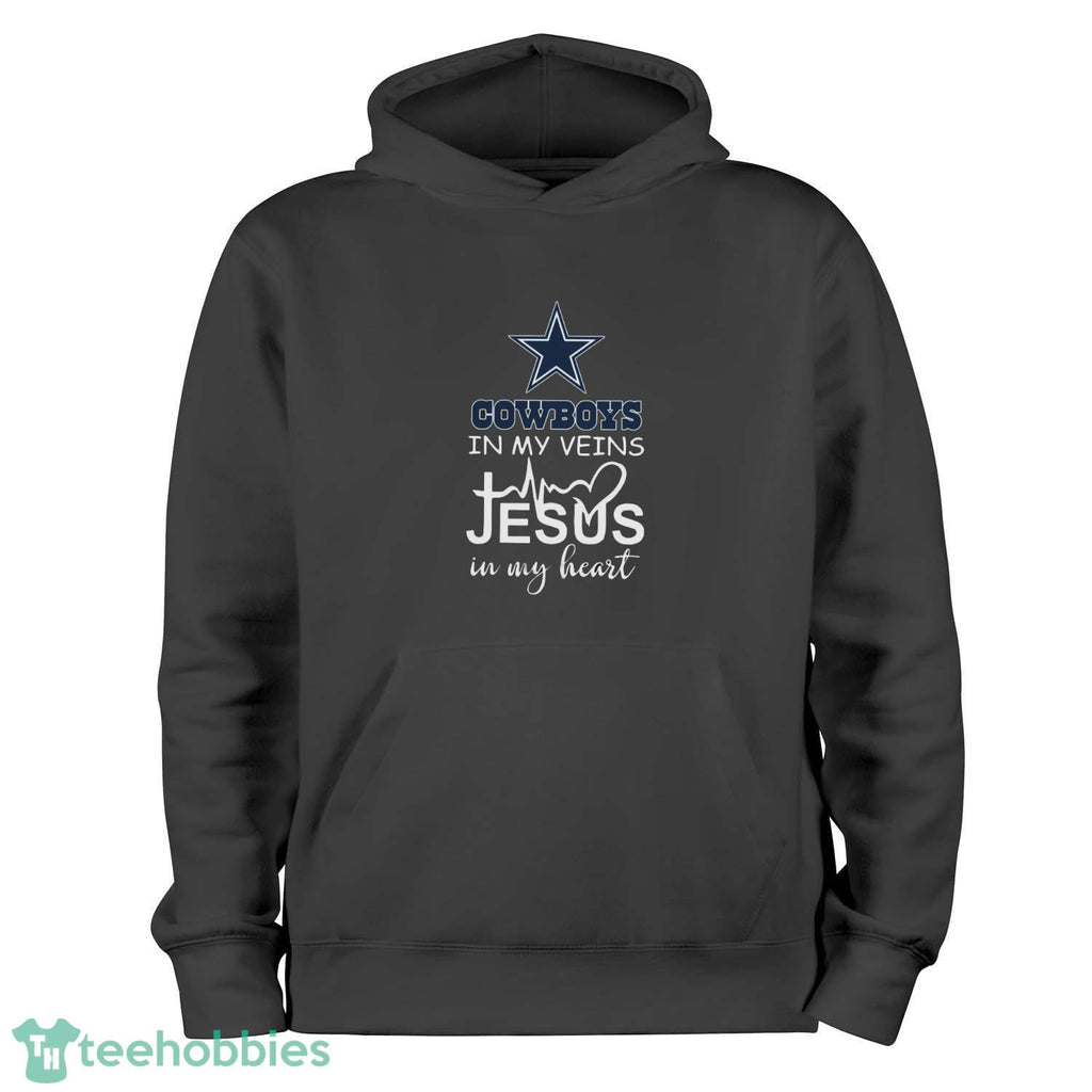 Dallas Cowboys In My Veins Jesus In My Heart T-Shirt Hoodie Sweatshirt