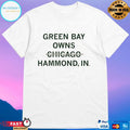 Green Bay Owns Hammond Indiana Not Chicago Shirt