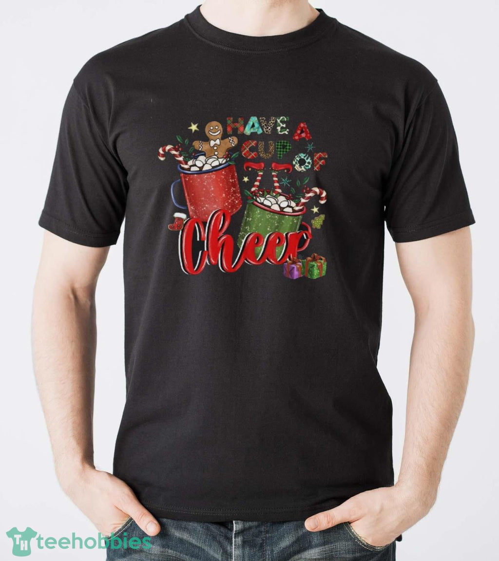 Have A Cup Of Cheer Shirt, Christmas Gift Idea, Christmas Shirt