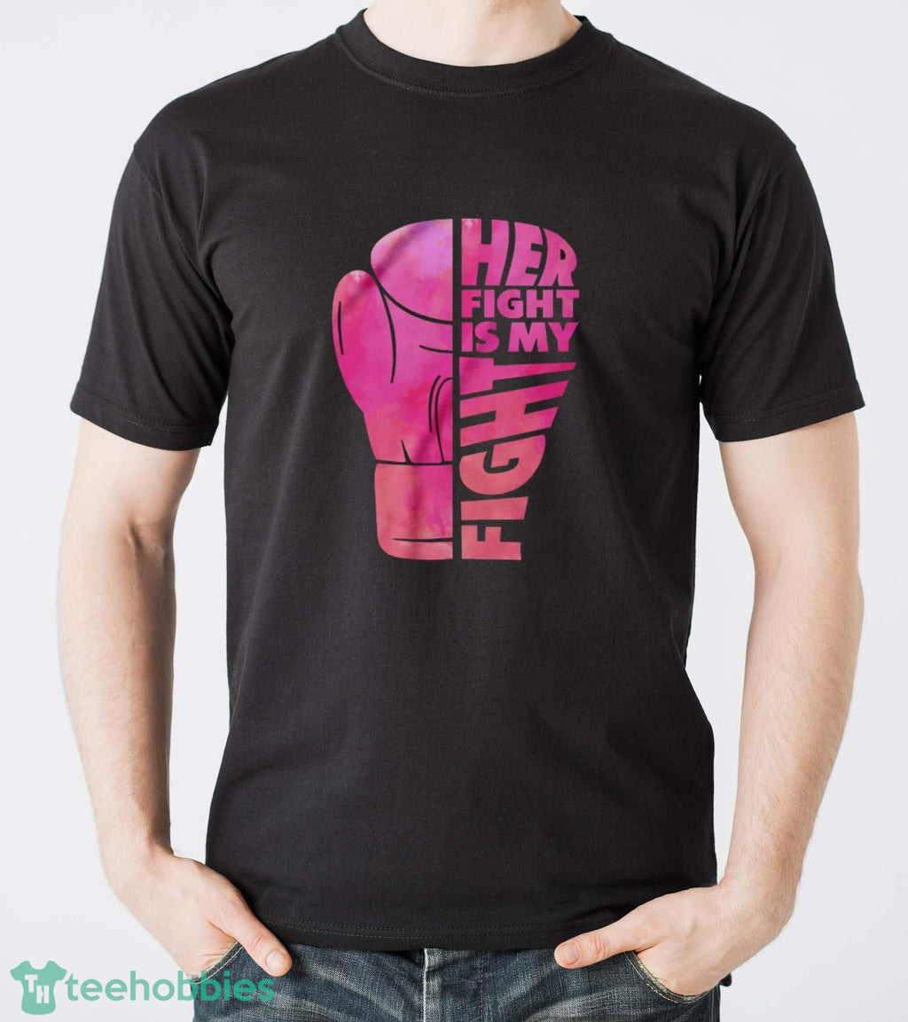 Her Fight Is My Fight T-Shirt, Cancer Support Shirt, Breast Cancer Shirt