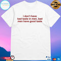I Don’t Have Bad Taste In Men Bad Men Have Good Taste Shirt