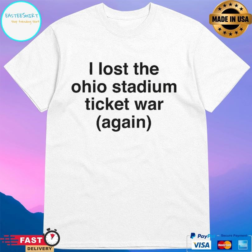 I Lost The Ohio Stadium Ticket War Again Shirt