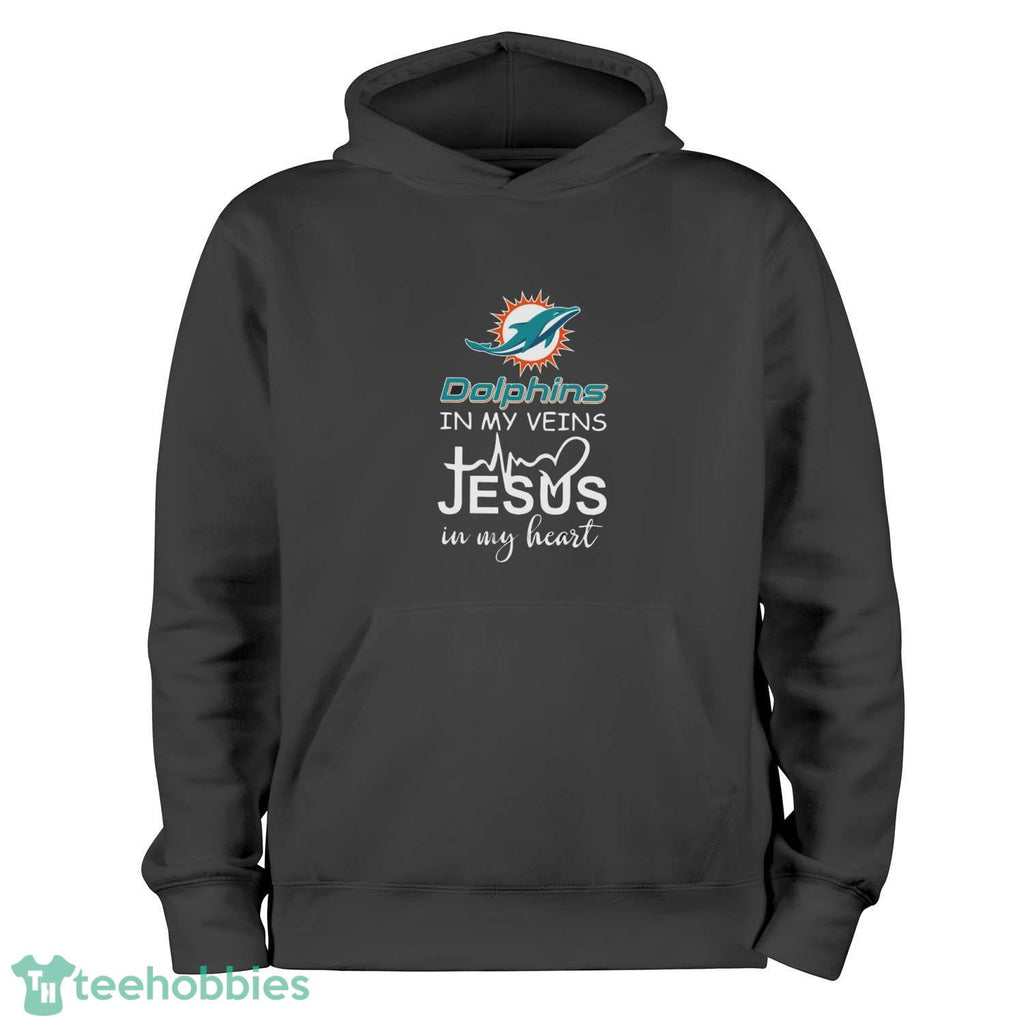 Miami Dolphins In My Veins Jesus In My Heart T-Shirt Hoodie Sweatshirt