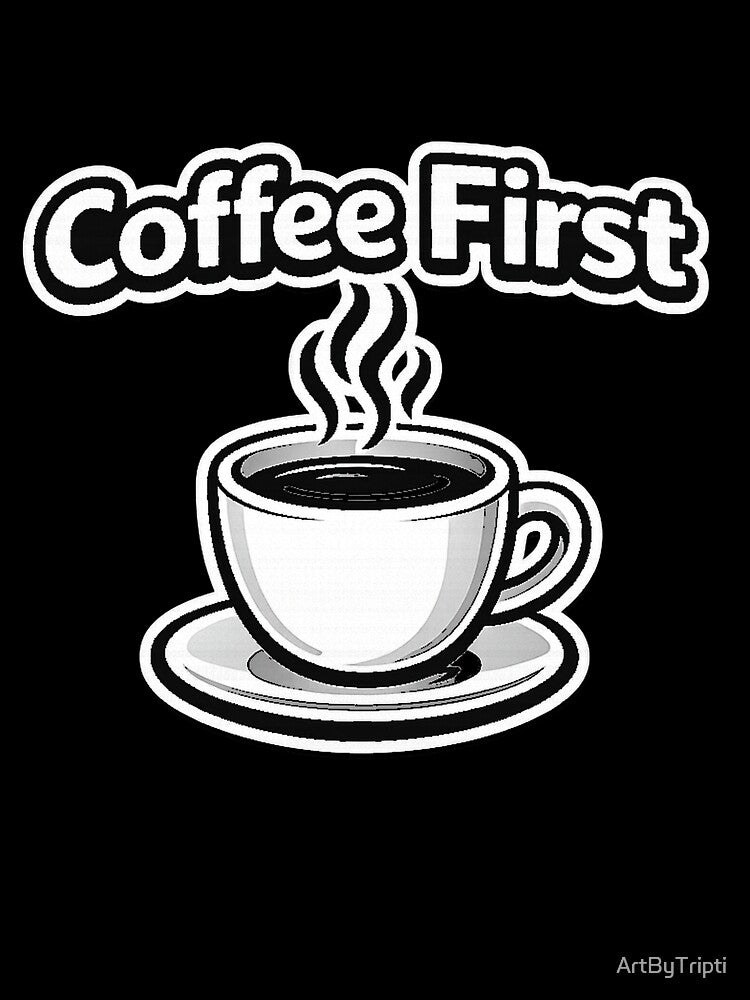 Coffee First – Funny Coffee Lover Quote | Cute Caffeine Addict Typography | Barista & Morning Coffee Gift for T-Shirt, Sticker, iPhone case, mug, bag by ArtByTripti