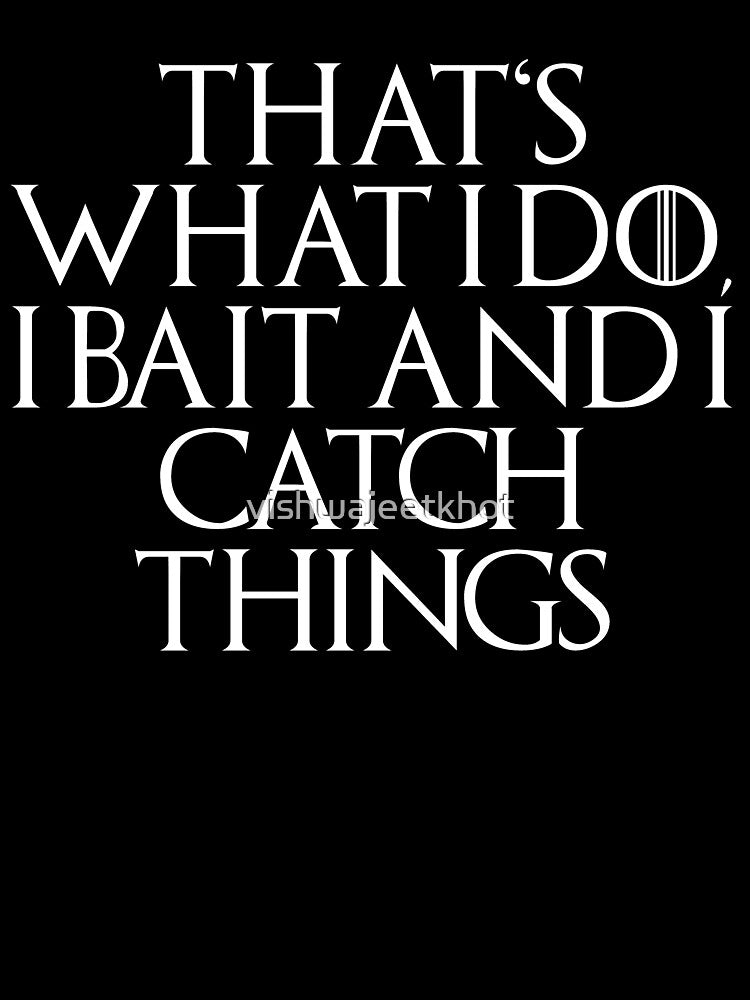THAT'S WHAT I DO, I BAIT AND I CATCH THINGS / FISHING by vishwajeetkhot