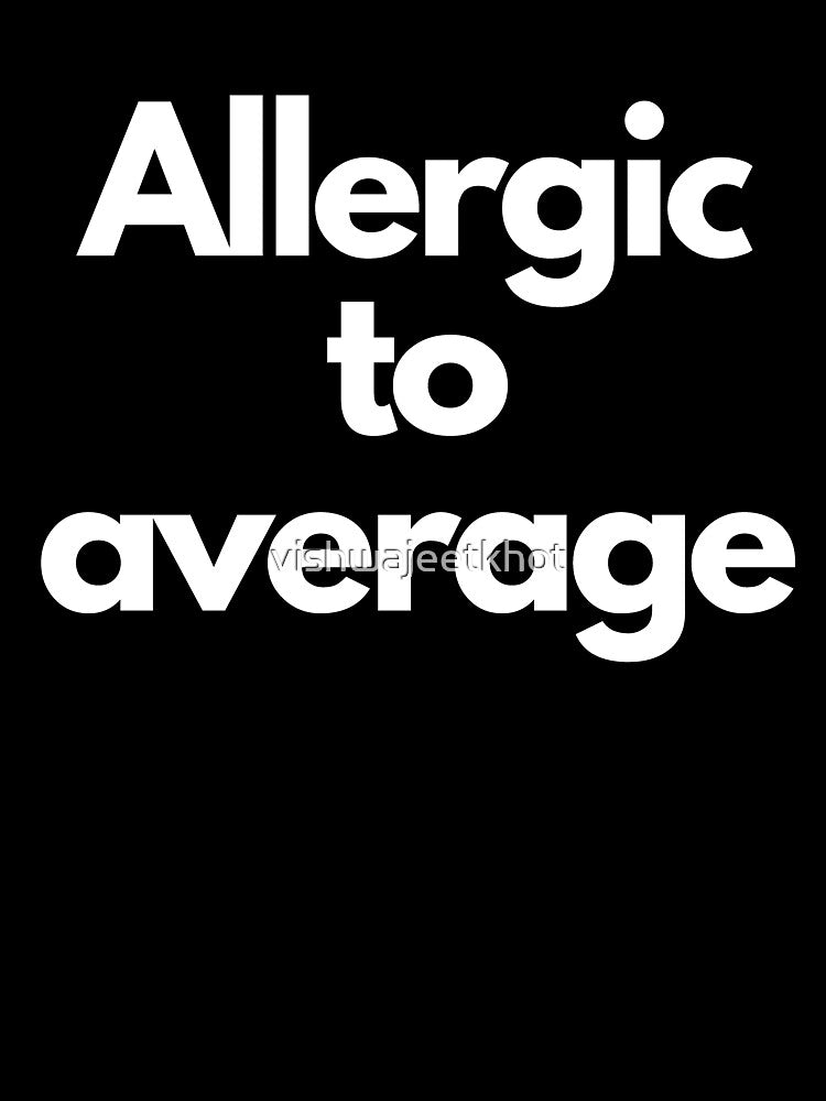 ALLERGIC TO AVERAGE by vishwajeetkhot
