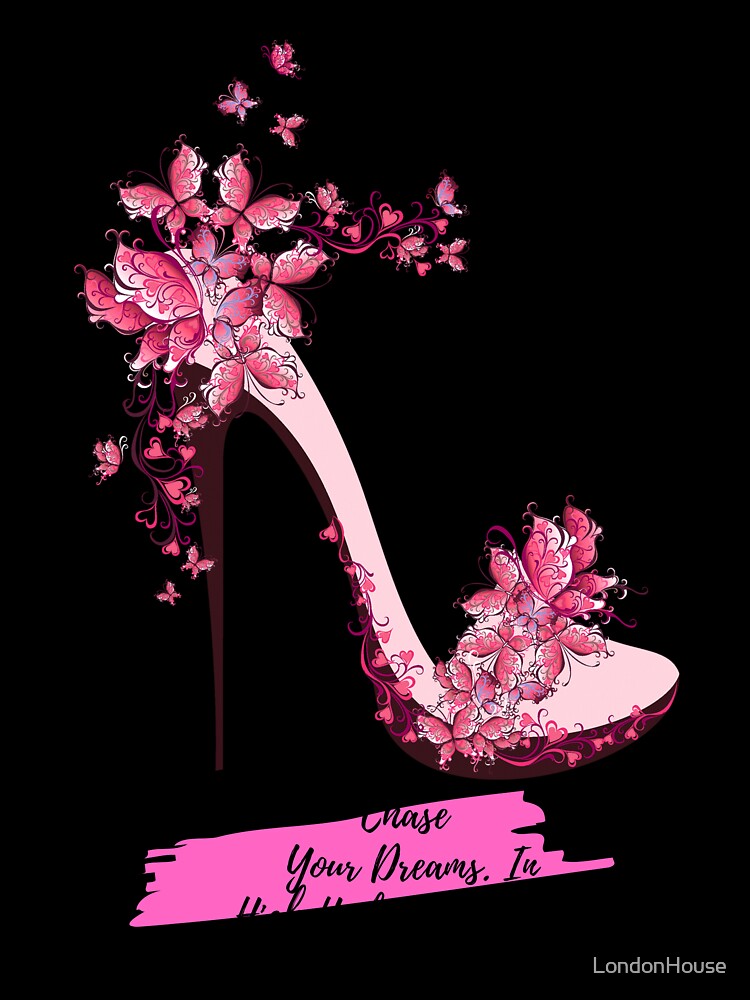 "Chase Your Dreams. In High Heels..." by LondonHouse