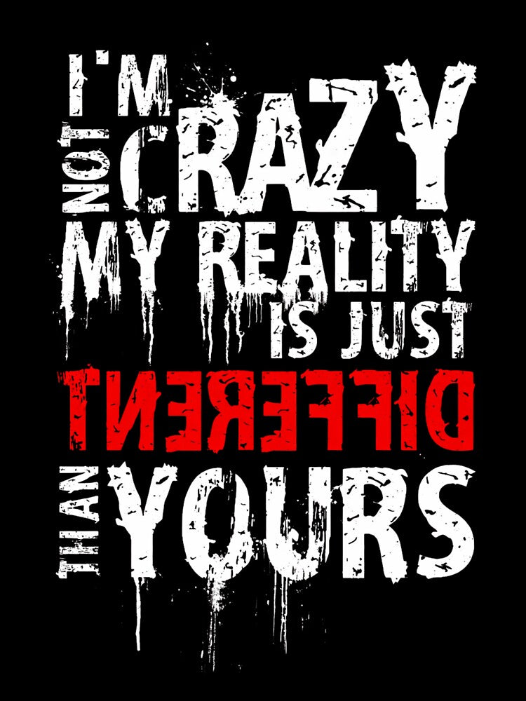 I’m Not Crazy – Reality Is Different Than Yours by Hilal-Studio