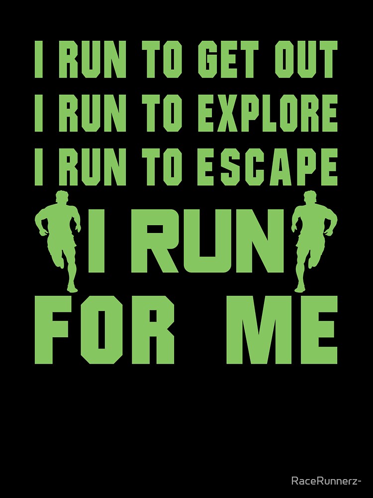 I Run To Get Out, I Run To Explore, I Run To Escape, I Run For Me - Funny Running Quotes -  Green, Cobalt Blue, Gray, White - Marathoner Gift, Runner's Gift, Running Gift by RaceRunnerz-