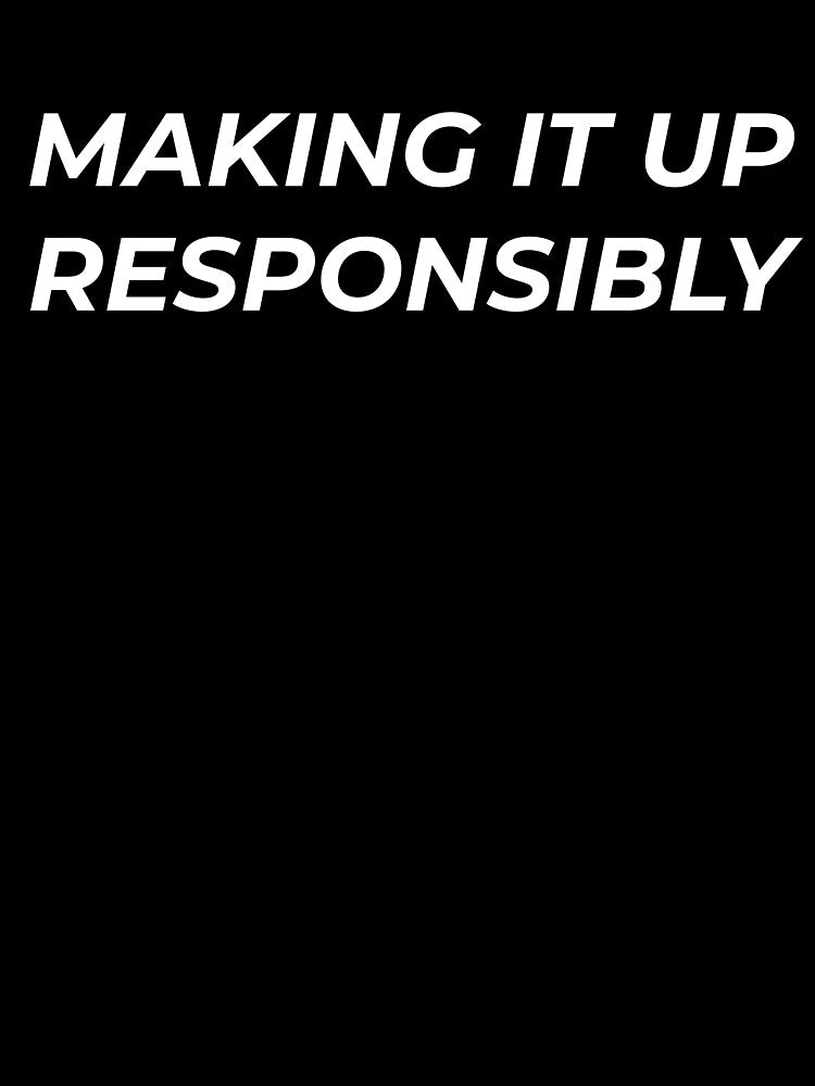 Making It Up Responsibly Funny Motivation Quote by Mindset Mode