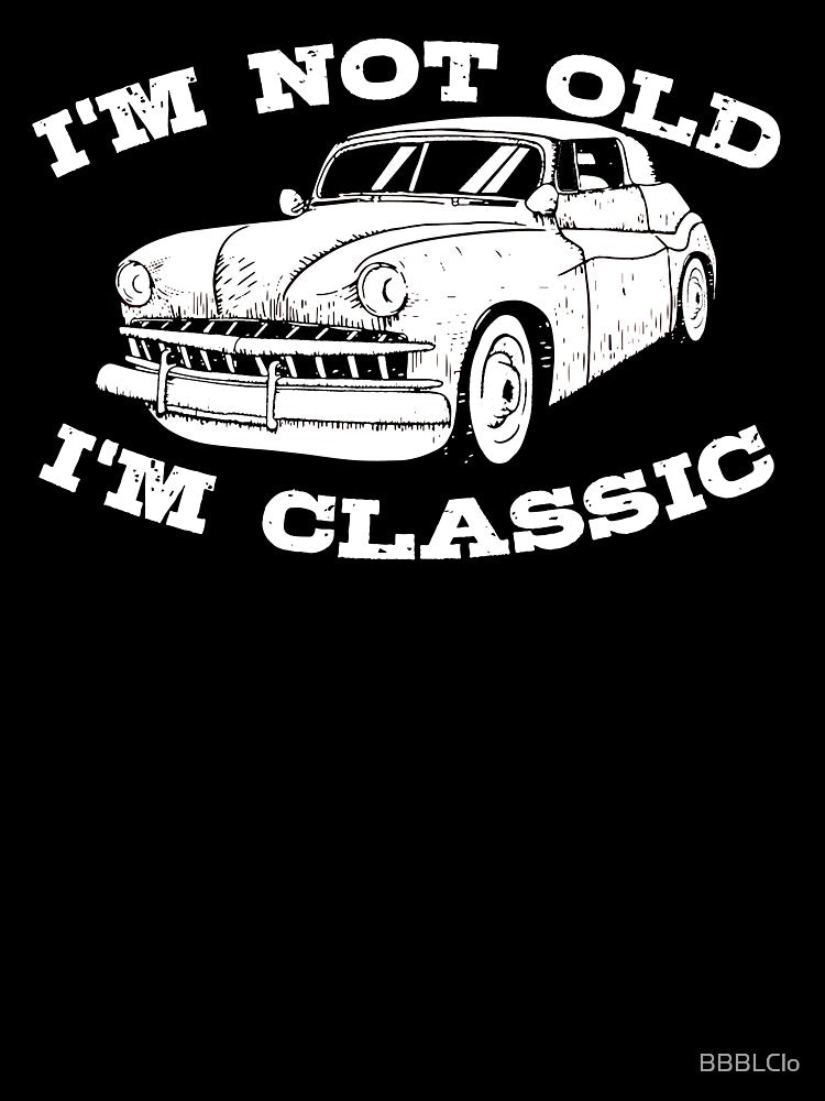 Vintage Retro I'm Not Old I'm Classic Funny Car Graphic - Mens & Womens by BBBLClo