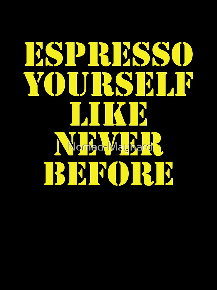 Espresso yourself like never before by Nomad-Maynard